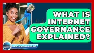 What Is Internet Governance Explained? - Internet Infrastructure Explained