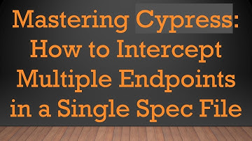 Mastering Cypress: How to Intercept Multiple Endpoints in a Single Spec File