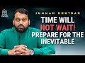 Time will not wait prepare for the inevitable  jummah khutbah  shaykh dr yasir qadhi