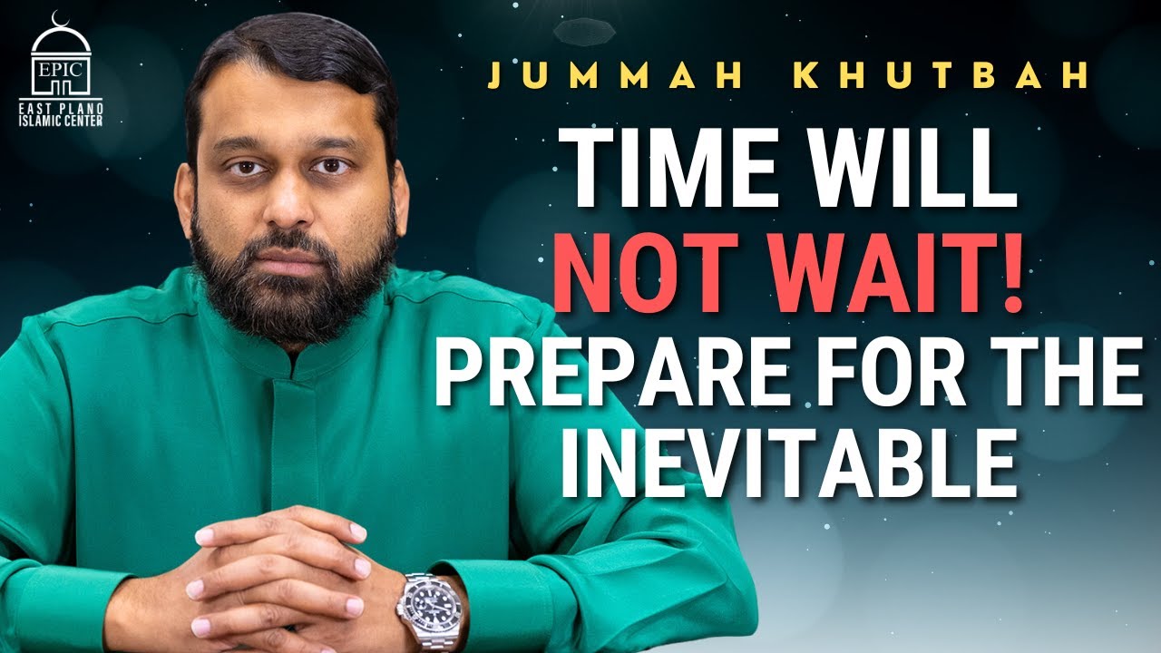 Time Will Not Wait Prepare for the Inevitable  Jummah Khutbah  Shaykh Dr Yasir Qadhi