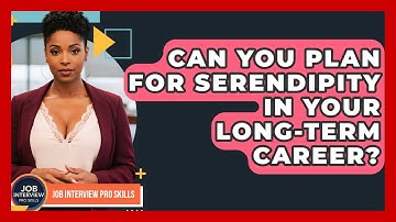 Can You Plan For Serendipity In Your Long-term Career? - Job Interview Pro Skills