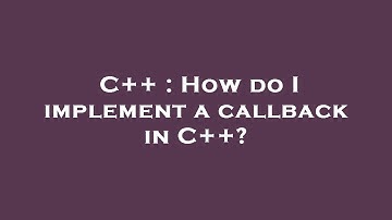 C++ : How do I implement a callback in C++?