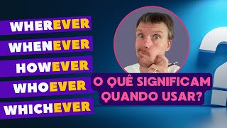 Como usar whenever, wherever, whoever, whichever e however