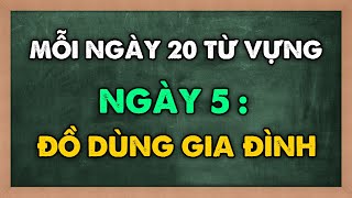 Mỗi ngày 20 TỪ VỰNG MỚI tiếng Anh - Theo chủ đề ĐỒ DÙNG GIA ĐÌNH | NGÀY 5