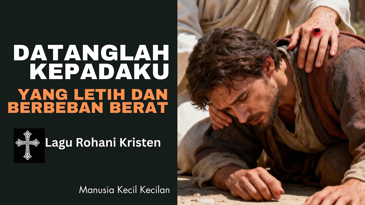 DATANGLAH PADAKU  YANG LETIH DAN BERBEBAN BERAT ( LAGU ROHANI KRISTEN )