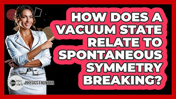 How Does A Vacuum State Relate To Spontaneous Symmetry Breaking?