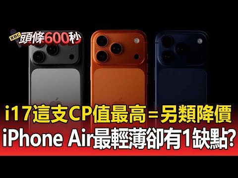 【頭條600秒】iPhone17 全家族亮相！這支CP值最高=另類降價？iPhone Air史上最輕薄卻有1致命缺點？