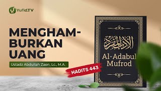 Kajian Hadits: Menghamburkan Harta (Hadits 443) - Ustadz Abdullah Zaen, Lc., MA