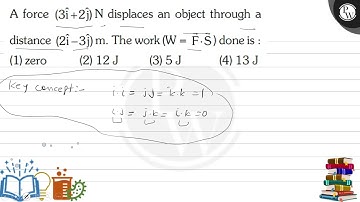 A force \( (3 \hat{i}+2 \hat{j}) N \) displaces an object through a...