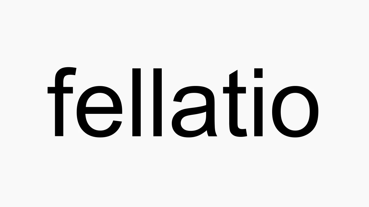 How to pronounce fellatio.