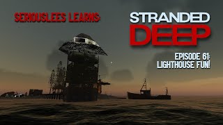Seriouslees Learns: Stranded Deep | Episode 61: Lighthouse Fun! | 2022