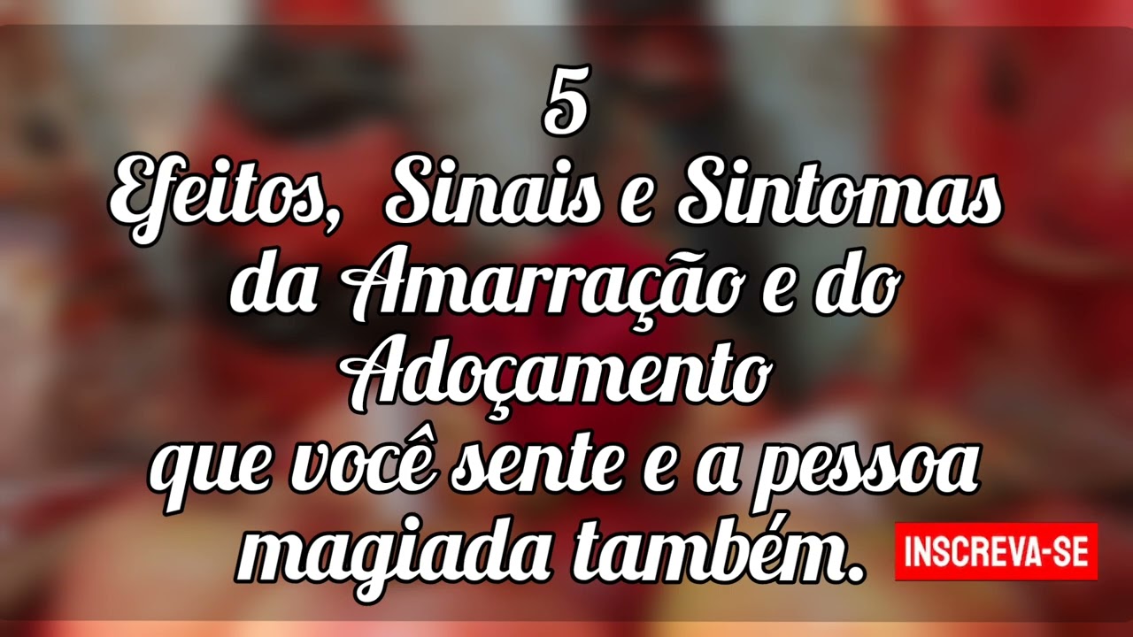 🌼 5 Efeitos, sinais e sintomas da Amarração e do Adoçamento que você sente
