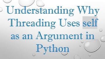 Understanding Why Threading Uses self as an Argument in Python
