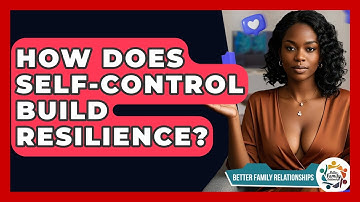 How Does Self-control Build Resilience? - Better Family Relationships