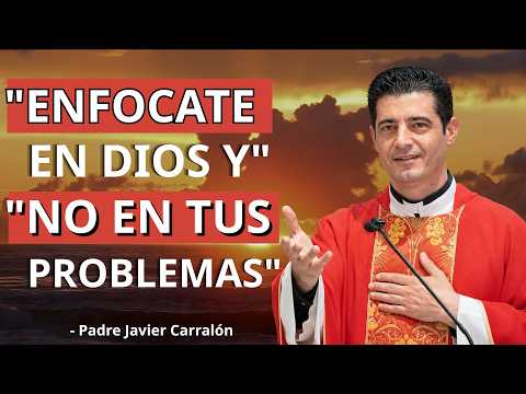 DEJA de Enfocarte en Tus Problemas y ENFÓCATE EN DIOS - PADRE JAVIER CARRALÓN
