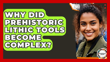 Why Did Prehistoric Lithic Tools Become Complex? - Anthropology Insights