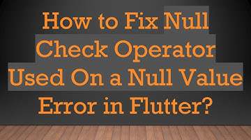 How to Fix Null Check Operator Used On a Null Value Error in Flutter?