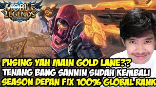 GOLD LANE SEKARANG SUSAH? TENANG BANG SANNIN SUDAH KEMBALI ! SEASON DEPAN FIX 100% GLOBAL RANK!