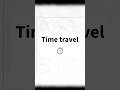Time travel ⏱️|
