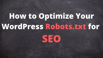 How to Optimize Your WordPress Robots.txt for SEO
