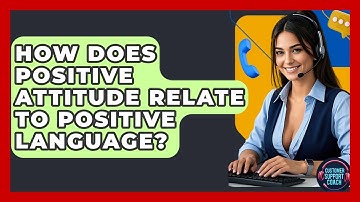 How Does Positive Attitude Relate To Positive Language? - Customer Support Coach
