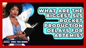What Are The Biggest SLS Rocket Production Delays For Artemis? - Space Tech Insider