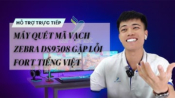 CASE 588 | TRỰC TIẾP MÁY QUÉT MÃ VẠCH ZEBRA DS9308 GẶP LỖI FORT TIẾNG VIỆT