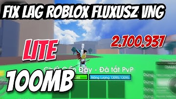 FIX LAG ROBLOX FLUXUSZ VNG LITE 2.700 GIẢM DUNG LƯỢNG 100MB GIẢM ĐỒ HỌA TĂNG FPS 32/64BIT