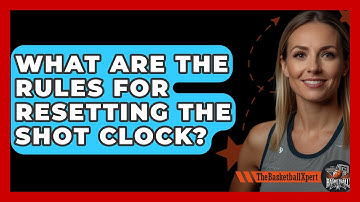 What Are the Rules for Resetting the Shot Clock? | The Basketball Xpert News