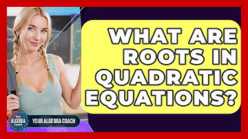 What Are Roots In Quadratic Equations? - Your Algebra Coach