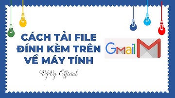 Cách tải file đính kèm trên gmail về máy tính I VyVy Official