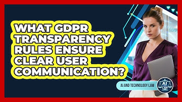 What GDPR Transparency Rules Ensure Clear User Communication? - AI and Technology Law