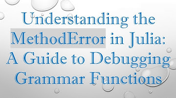 Understanding the MethodError in Julia: A Guide to Debugging Grammar Functions