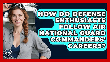 How Do Defense Enthusiasts Follow Air National Guard Commanders