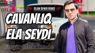 Islam Demir & Uzeyir Mehdizade - Cavanliq Ela Seydi (Remix) Resimi