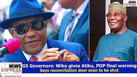 G5 Governors: Wike gives Atiku, PDP final warning; Says reconciliation door soon to be shut