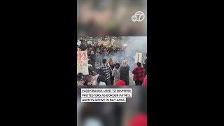 Flash bangs used to disperse protesters as Border Patrol arrives in Bay Area