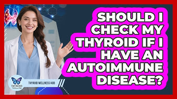 Should I check my thyroid if I have an autoimmune disease?