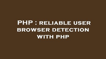 PHP : reliable user browser detection with php