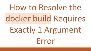 How to Resolve the docker build Requires Exactly 1 Argument Error