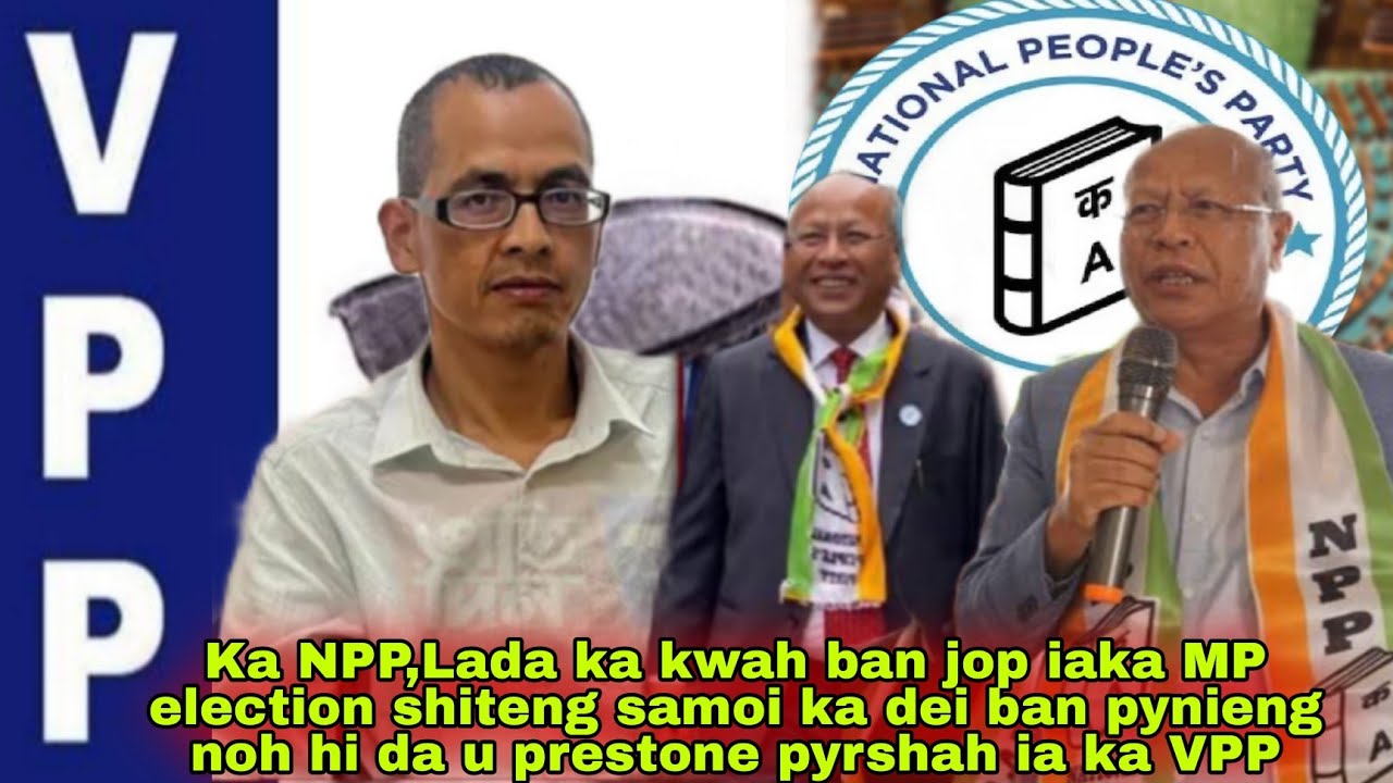 Ka NPP,Lada ka kwah ban jop iaka MP election shiteng samoi ka dei ban pynieng da u prestone VS VPP
