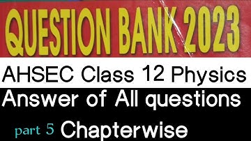 AHSEC question bank solution . class 12 physics. Exam 2023 . Part 5