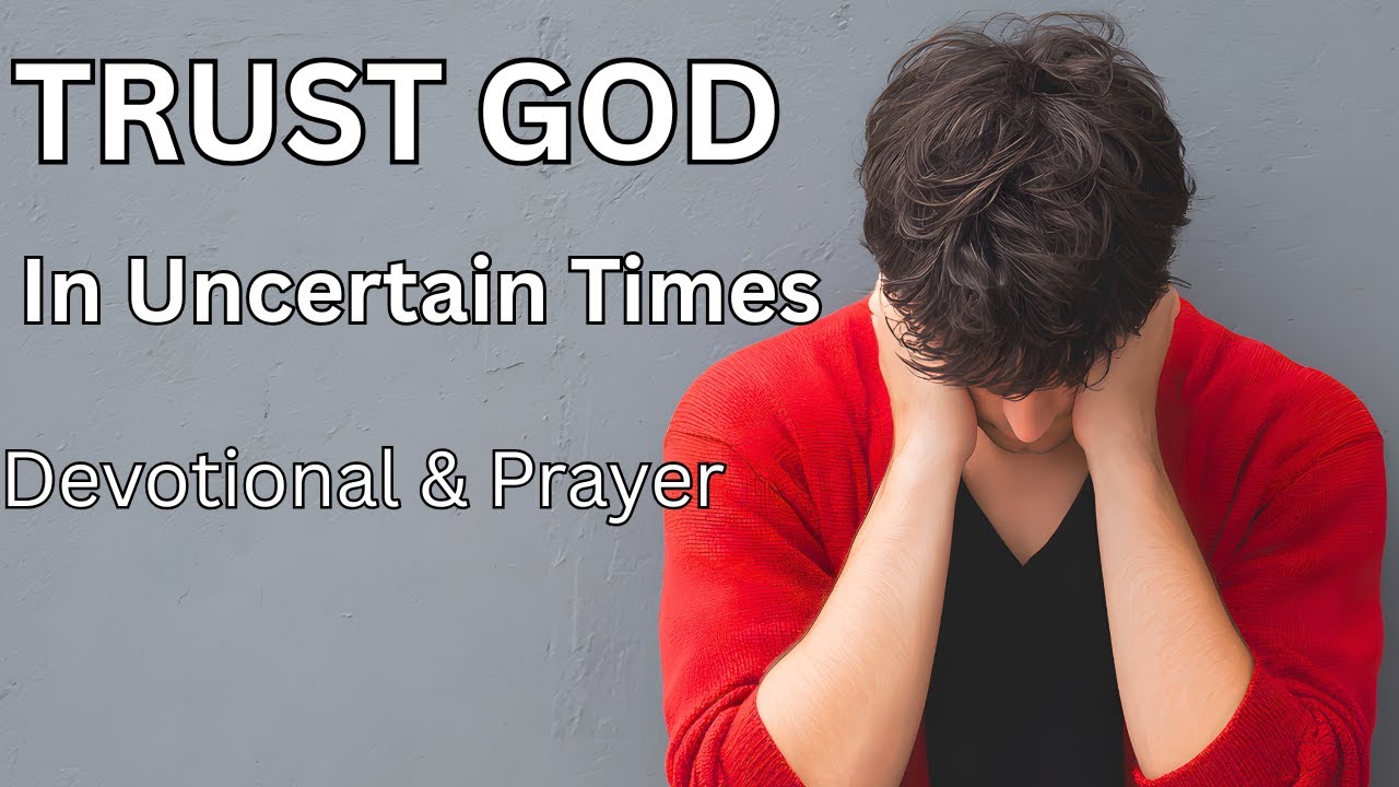 Trust God in Uncertain Times | Devotional and Prayer for Guidance ...