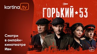 Премьера! Сериал «Горький 53» | Все серии | Смотреть на Kartina.TV