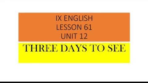 IX ENGLISH LESSON # 61 UNIT # 12 TOPIC: THREE DAYS TO SEE
