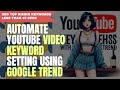 Automate Youtube Video Keyword Setting Using Google Trend with Top Search Keywords &amp; Rising Keywords