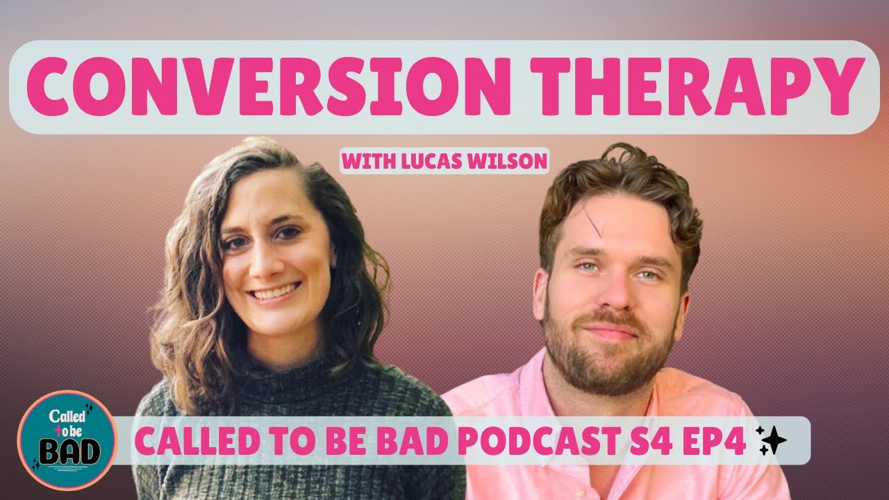 "Conversion Therapy" with Lucas Wilson--Called to be Bad Podcast S4 EP4