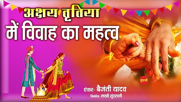 अक्षय तृतिया में विवाह का महत्व - Akshy Tritiya Me Vivaah Ka Mahatv || By Vaijanti || Akshy Tritiya