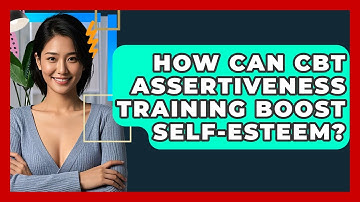 How Can CBT Assertiveness Training Boost Self-esteem? - CBT Toolkit