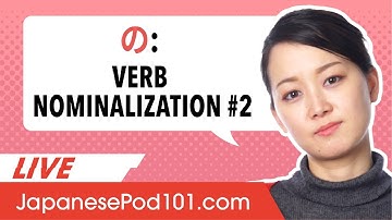 Grammar: How to Make Nouns: の - Verb Nominalization 2